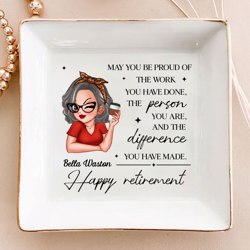 May You Be Proud of the Work You Have Done Personalized Jewelry Dish, Retirement Appreciation Gift for Mom Boss Co-workers, Friends, Wife, Sister